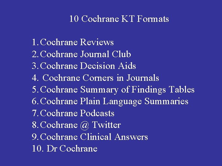 10 Cochrane KT Formats 1. Cochrane Reviews 2. Cochrane Journal Club 3. Cochrane Decision