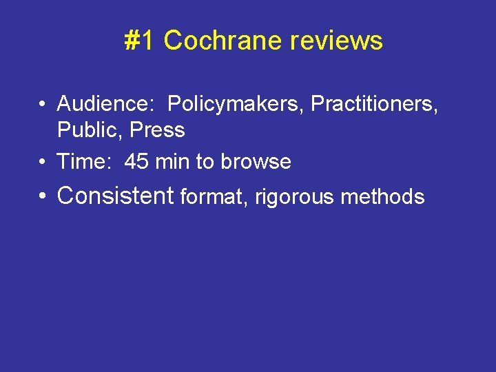 #1 Cochrane reviews • Audience: Policymakers, Practitioners, Public, Press • Time: 45 min to