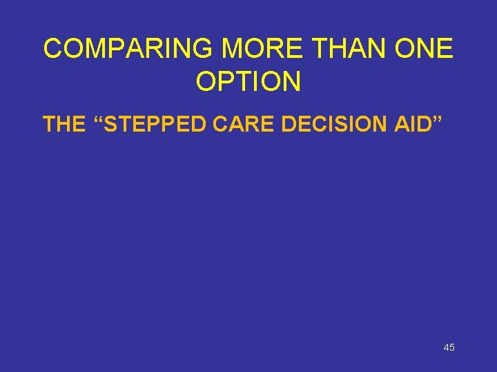COMPARING MORE THAN ONE OPTION THE “STEPPED CARE DECISION AID” 45 