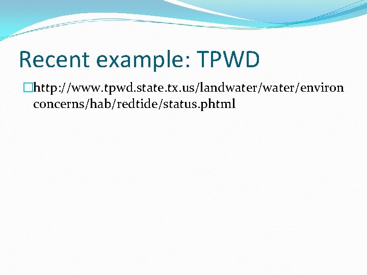 Recent example: TPWD �http: //www. tpwd. state. tx. us/landwater/environ concerns/hab/redtide/status. phtml 