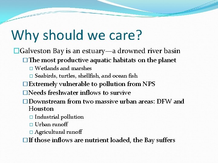 Why should we care? �Galveston Bay is an estuary—a drowned river basin �The most