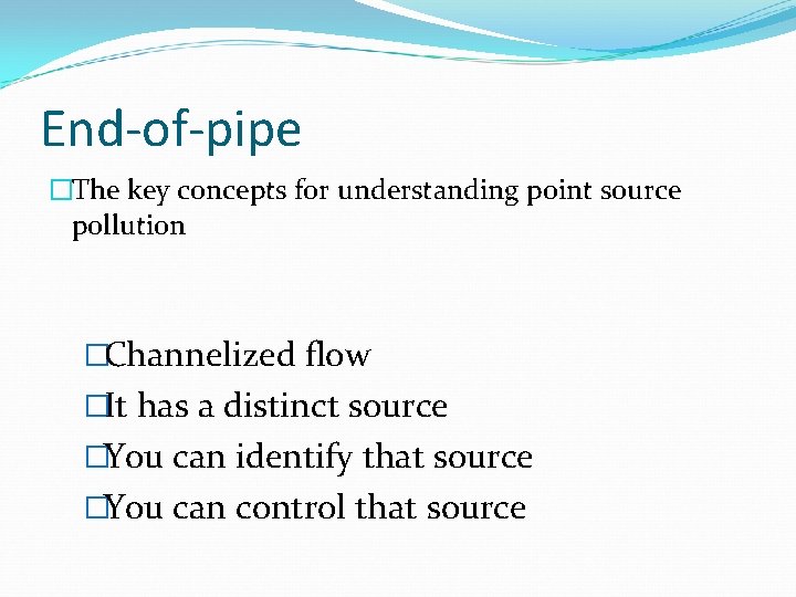 End-of-pipe �The key concepts for understanding point source pollution �Channelized flow �It has a