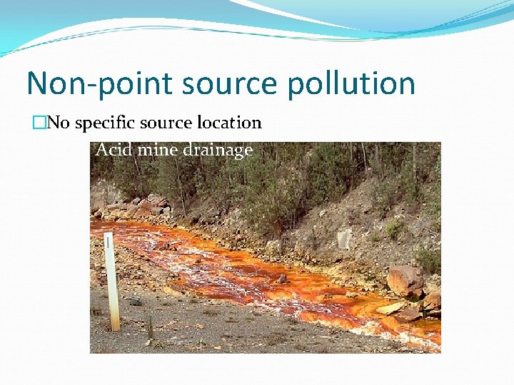 Non-point source pollution �No specific source location Acid mine drainage 