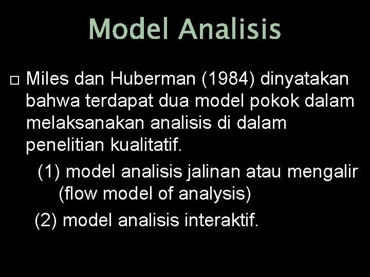 Model Analisis Miles dan Huberman (1984) dinyatakan bahwa terdapat dua model pokok dalam melaksanakan