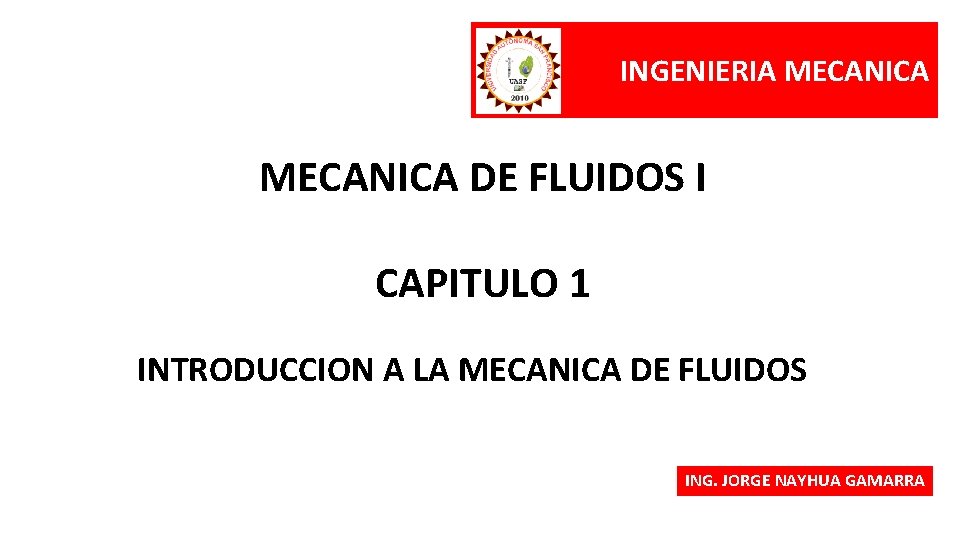 INGENIERIA MECANICA DE FLUIDOS I CAPITULO 1 INTRODUCCION A LA MECANICA DE FLUIDOS ING.
