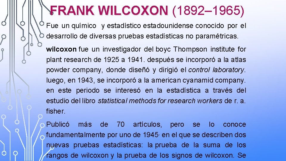 FRANK WILCOXON (1892– 1965) WILCOXON Fue un químico y estadístico estadounidense conocido por el