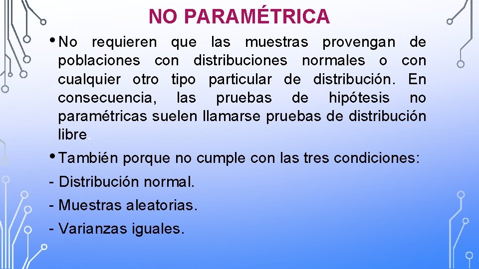 NO PARAMÉTRICA • No requieren que las muestras provengan de poblaciones con distribuciones normales