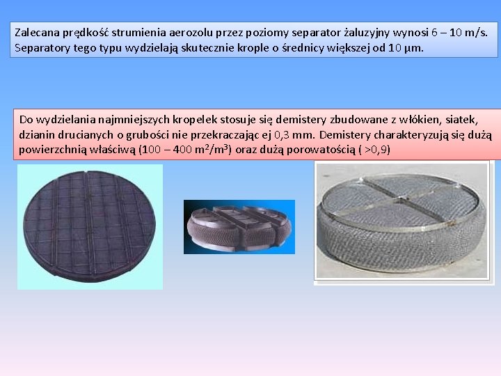Zalecana prędkość strumienia aerozolu przez poziomy separator żaluzyjny wynosi 6 – 10 m/s. Separatory Zalecana prędkość strumienia aerozolu przez poziomy separator żaluzyjny wynosi 6 – 10 m/s. Separatory