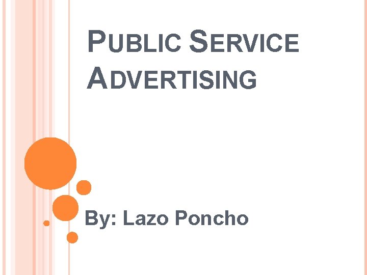 PUBLIC SERVICE ADVERTISING By: Lazo Poncho 