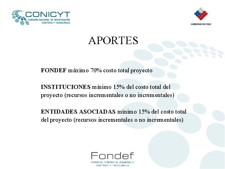 APORTES FONDEF máximo 70% costo total proyecto INSTITUCIONES mínimo 15% del costo total del