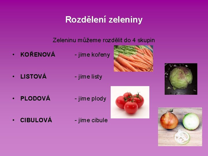 Rozdělení zeleniny Zeleninu můžeme rozdělit do 4 skupin • KOŘENOVÁ - jíme kořeny •