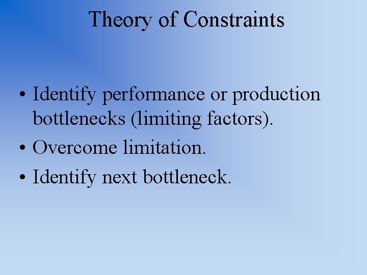 Theory of Constraints • Identify performance or production bottlenecks (limiting factors). • Overcome limitation.