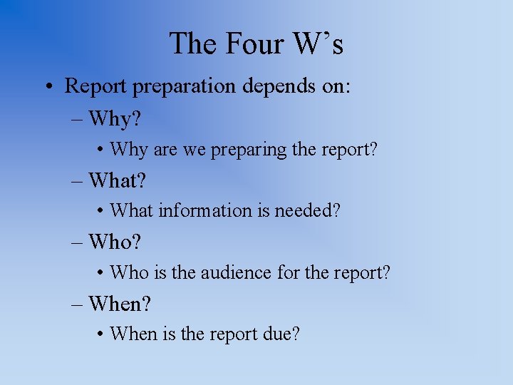 The Four W’s • Report preparation depends on: – Why? • Why are we