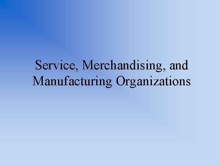 Service, Merchandising, and Manufacturing Organizations 