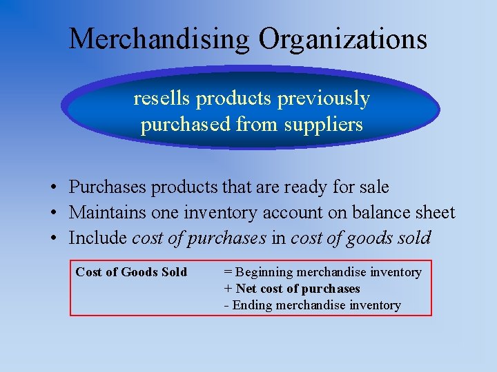 Merchandising Organizations resells products previously purchased from suppliers • Purchases products that are ready