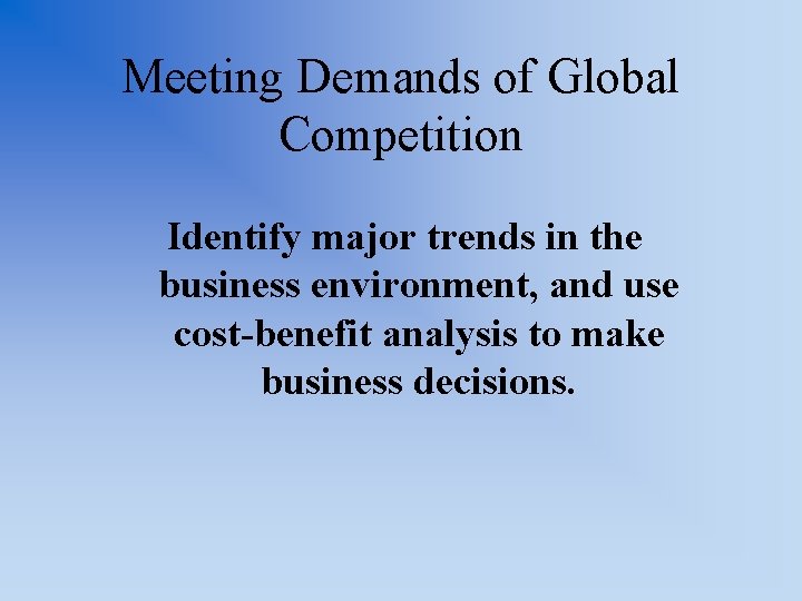 Meeting Demands of Global Competition Identify major trends in the business environment, and use