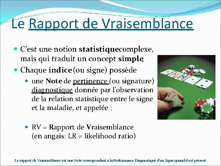 Le Rapport de Vraisemblance C’est une notion statistique complexe, mais qui traduit un concept Le Rapport de Vraisemblance C’est une notion statistique complexe, mais qui traduit un concept