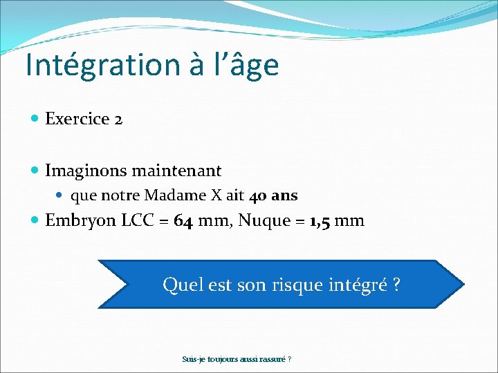 Intégration à l’âge Exercice 2 Imaginons maintenant que notre Madame X ait 40 ans Intégration à l’âge Exercice 2 Imaginons maintenant que notre Madame X ait 40 ans