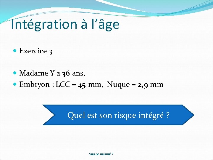 Intégration à l’âge Exercice 3 Madame Y a 36 ans, Embryon : LCC = Intégration à l’âge Exercice 3 Madame Y a 36 ans, Embryon : LCC =