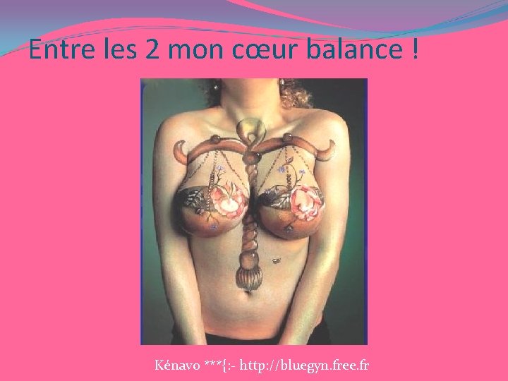 Entre les 2 mon cœur balance ! Kénavo ***{: - http: //bluegyn. free. fr Entre les 2 mon cœur balance ! Kénavo ***{: - http: //bluegyn. free. fr