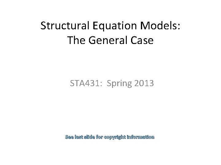 Structural Equation Models: The General Case STA 431: Spring 2013 See last slide for
