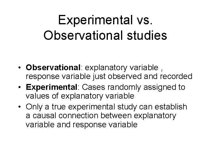 Experimental vs. Observational studies • Observational: explanatory variable , response variable just observed and