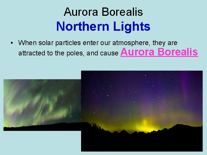 Aurora Borealis Northern Lights • When solar particles enter our atmosphere, they are attracted