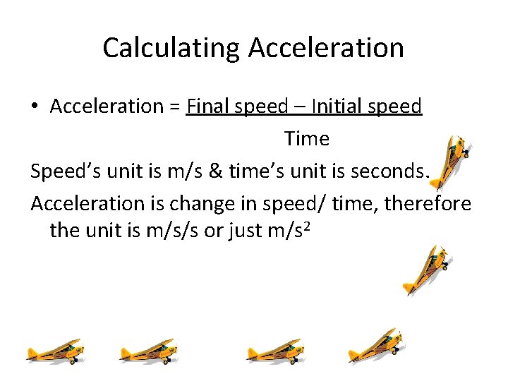 Calculating Acceleration • Acceleration = Final speed – Initial speed Time Speed’s unit is