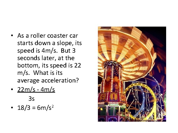  • As a roller coaster car starts down a slope, its speed is