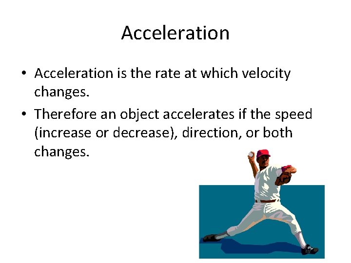 Acceleration • Acceleration is the rate at which velocity changes. • Therefore an object