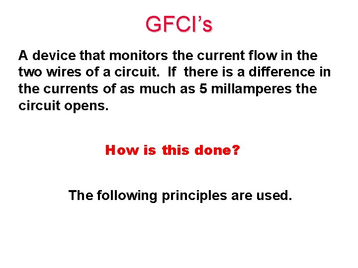 GFCI’s A device that monitors the current flow in the two wires of a