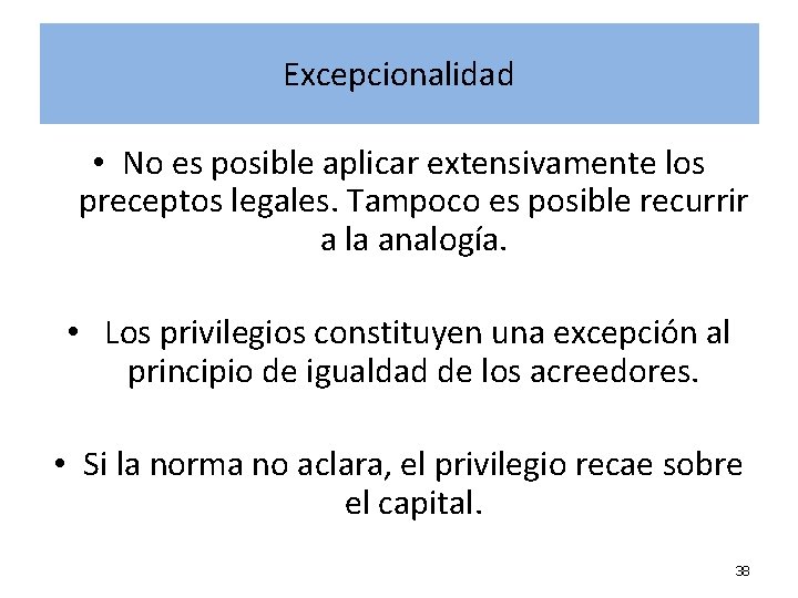 Excepcionalidad • No es posible aplicar extensivamente los preceptos legales. Tampoco es posible recurrir