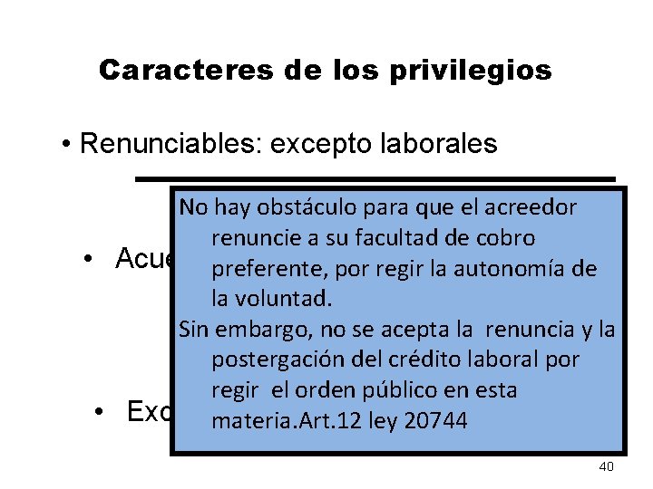 Caracteres de los privilegios • Renunciables: excepto laborales No hay obstáculo para que el