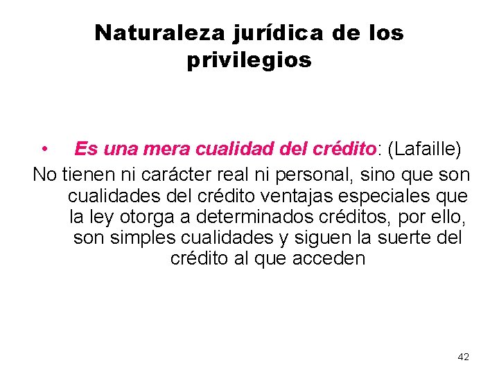 Naturaleza jurídica de los privilegios • Es una mera cualidad del crédito: (Lafaille) No