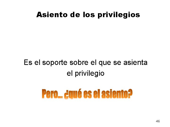 Asiento de los privilegios Es el soporte sobre el que se asienta el privilegio