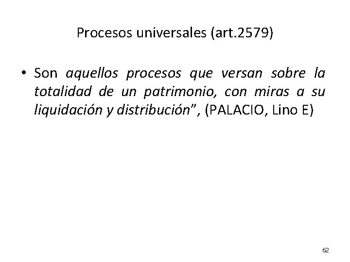 Procesos universales (art. 2579) • Son aquellos procesos que versan sobre la totalidad de