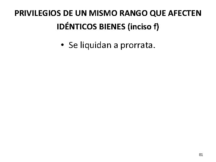 PRIVILEGIOS DE UN MISMO RANGO QUE AFECTEN IDÉNTICOS BIENES (inciso f) • Se liquidan