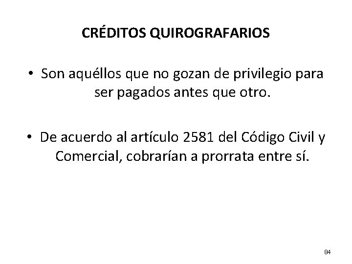 CRÉDITOS QUIROGRAFARIOS • Son aquéllos que no gozan de privilegio para ser pagados antes