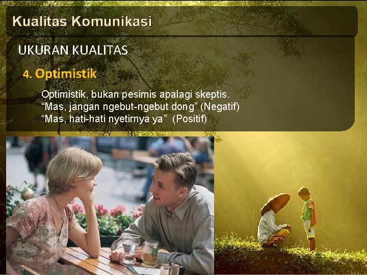 Kualitas Komunikasi UKURAN KUALITAS 4. Optimistik, bukan pesimis apalagi skeptis. “Mas, jangan ngebut-ngebut dong”