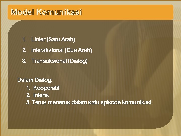 Model Komunikasi 1. Linier (Satu Arah) 2. Interaksional (Dua Arah) 3. Transaksional (Dialog) Dalam