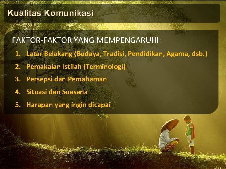 Kualitas Komunikasi FAKTOR-FAKTOR YANG MEMPENGARUHI: 1. Latar Belakang (Budaya, Tradisi, Pendidikan, Agama, dsb. )