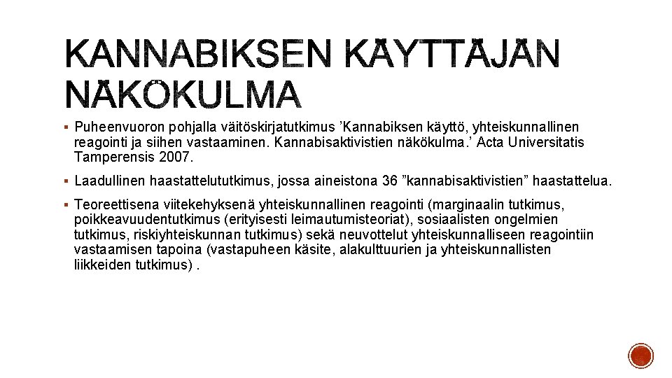 § Puheenvuoron pohjalla väitöskirjatutkimus ’Kannabiksen käyttö, yhteiskunnallinen reagointi ja siihen vastaaminen. Kannabisaktivistien näkökulma. ’ § Puheenvuoron pohjalla väitöskirjatutkimus ’Kannabiksen käyttö, yhteiskunnallinen reagointi ja siihen vastaaminen. Kannabisaktivistien näkökulma. ’