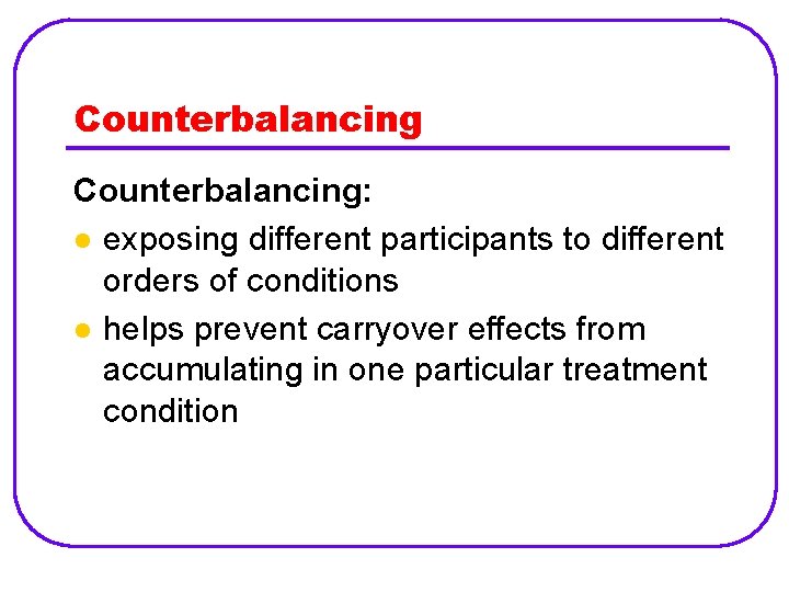 Counterbalancing: l exposing different participants to different orders of conditions l helps prevent carryover