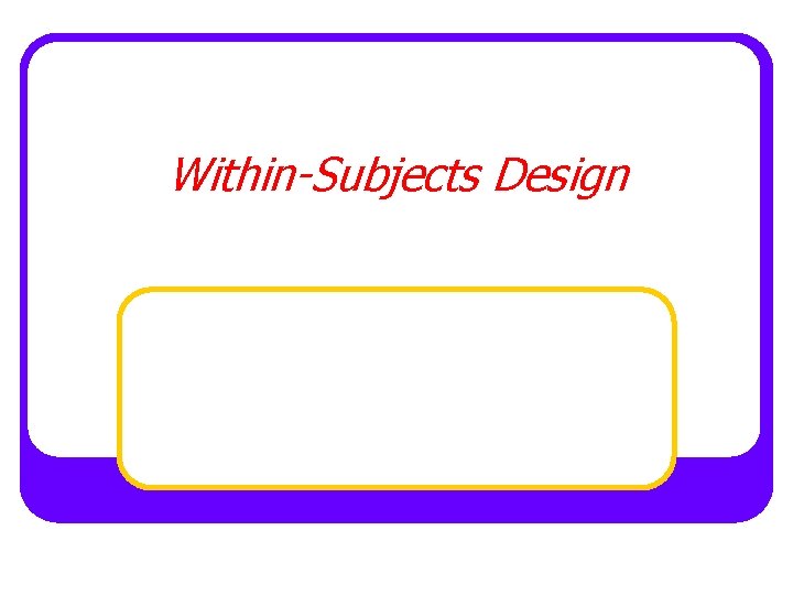 Within-Subjects Design 