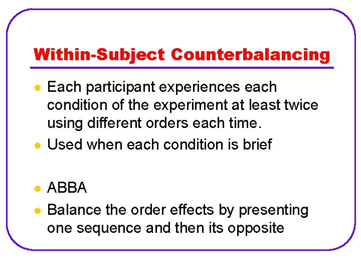 Within-Subject Counterbalancing l l Each participant experiences each condition of the experiment at least
