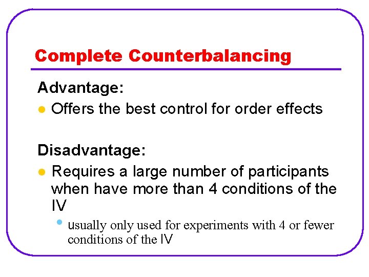 Complete Counterbalancing Advantage: l Offers the best control for order effects Disadvantage: l Requires