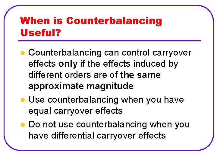 When is Counterbalancing Useful? l l l Counterbalancing can control carryover effects only if