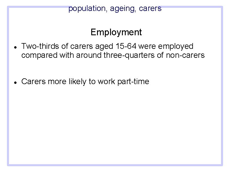 population, ageing, carers Employment Two-thirds of carers aged 15 -64 were employed compared with