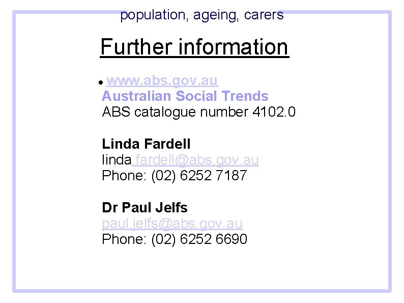 population, ageing, carers Further information www. abs. gov. au Australian Social Trends ABS catalogue