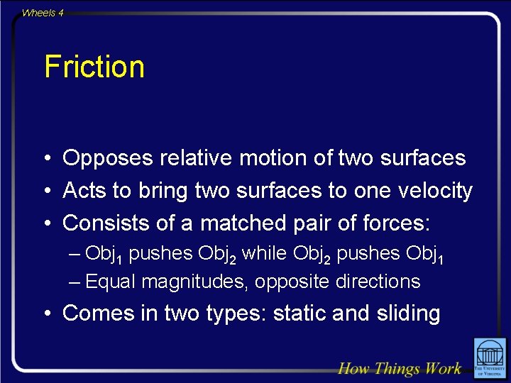 Wheels 4 Friction • Opposes relative motion of two surfaces • Acts to bring